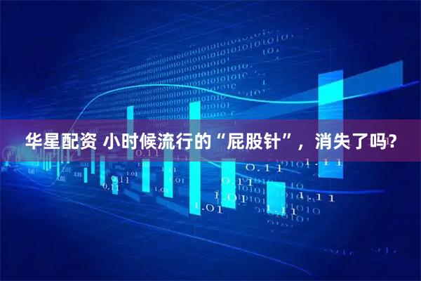 华星配资 小时候流行的“屁股针”，消失了吗？